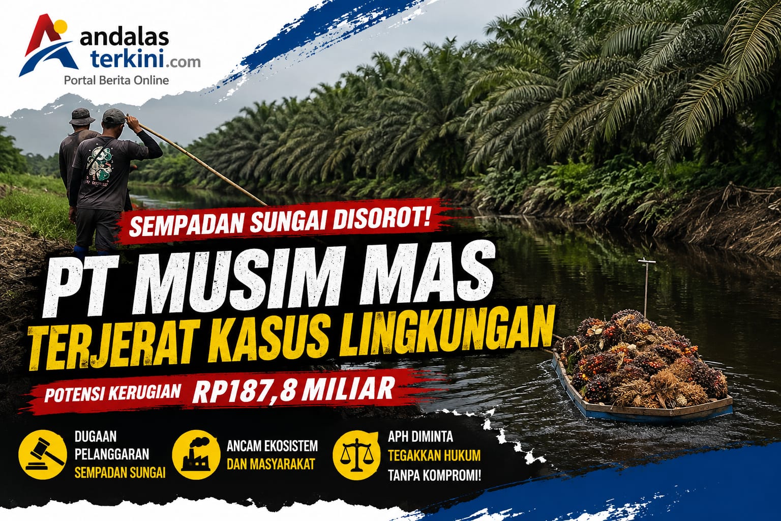 Sempadan Sungai Disorot, PT Musim Mas Terjerat Kasus Lingkungan Rp187,8 Miliar